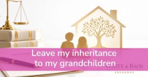 Leave my inheritance to my grandchildren.